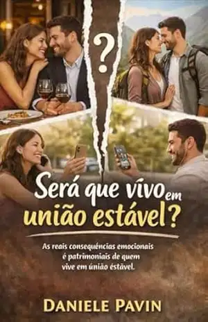 Será que vivo em união estável?: As reais consequências emocionais e patrimoniais que podem ocorrer vivendo em união estável – Daniele  Pavin