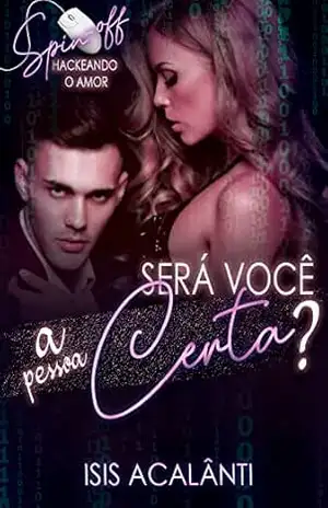 SERÁ VOCÊ A PESSOA CERTA? (Spin–off da Duologia Hackeando) – Isis Acalânti