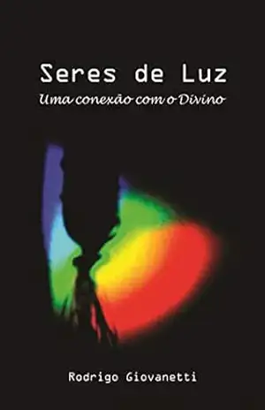 Seres de Luz – Uma conexão com o divino – Rodrigo Giovanetti Alves