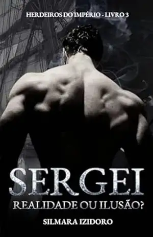 SERGEI: Realidade ou Ilusão? (Herdeiros do Império Livro 3) – Silmara Izidoro