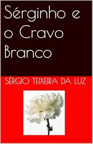 Sérginho e o Cravo Branco – Sérgio Teixeira Da Luz