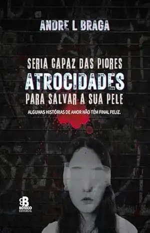 Seria capaz das piores atrocidades para salvar a sua pele: Algumas histórias de amor não têm final feliz – Andre L Braga