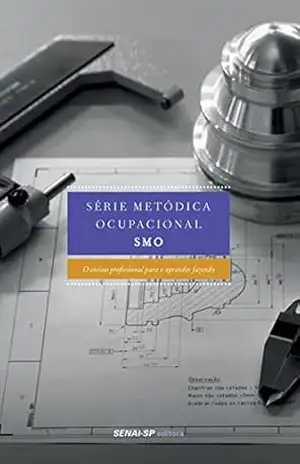Série metódica ocupacional – SMO: O ensino profissional para o aprender fazendo (Engenharia da Formação Profissional) – SENAI-SP Editora