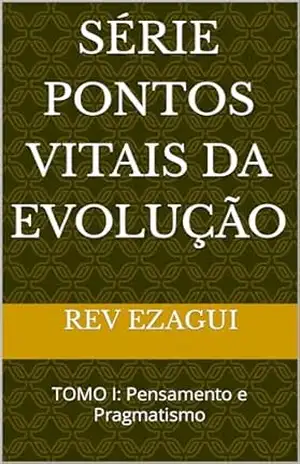 Série Pontos Vitais da Evolução: TOMO I: Pensamento e Pragmatismo – REV EZAGUI
