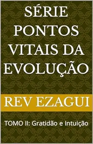 Série Pontos Vitais da Evolução: TOMO II: Gratidão e Intuição – Rev Ezagui