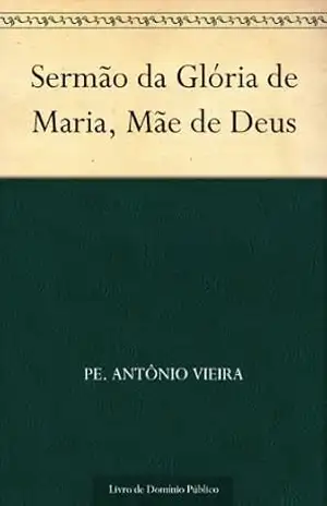 Sermão da Glória de Maria, Mãe de Deus – Pe. Antônio Vieira