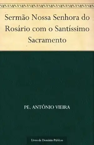 Sermão Nossa Senhora do Rosário com o Santíssimo Sacramento – Pe. Antônio Vieira