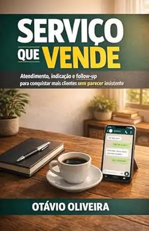 Serviço Que Vende: Atendimento, indicação e follow–up para conquistar mais clientes sem parecer insistente – Otávio  Oliveira