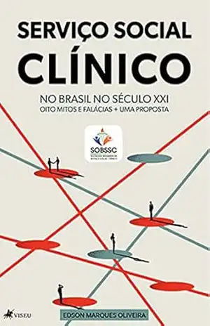 Serviço Social Clínico no Brasil do Século XXI: Oito mitos e falácias + uma proposta – Edson Marques Oliveira