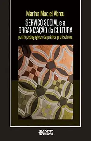 Serviço social e a organização da cultura: Perfis pedagógicos da prática profissional – Marina Maciel Abreu