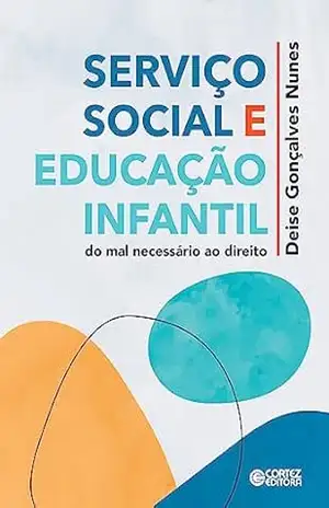 Serviço social e edução infantil: do mal necessário ao direito – Deise Gonçalves Nunes