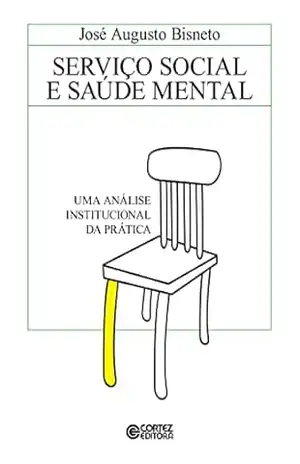 Serviço Social e saúde mental: uma análise institucional da prática - José Augusto Bisneto