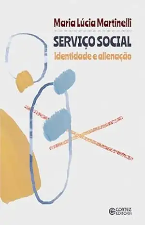 Serviço Social: identidade e alienação – Maria Lúcia Martinelli