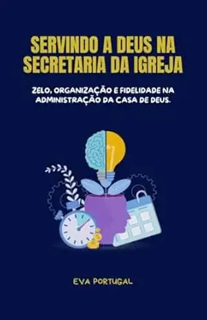 Servindo a Deus na Secretaria da Igreja: Como ser um(a) Secretário(a) de Excelência – Eva Portugal