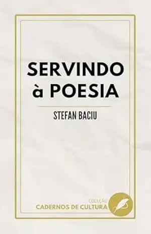 Servindo à poesia (e outros escritos) (Cadernos de Cultura Livro 2) – Ștefan  Baciu
