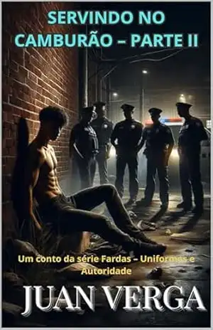 SERVINDO NO CAMBURÃO – PARTE II: Um conto da série Fardas – Juan Verga