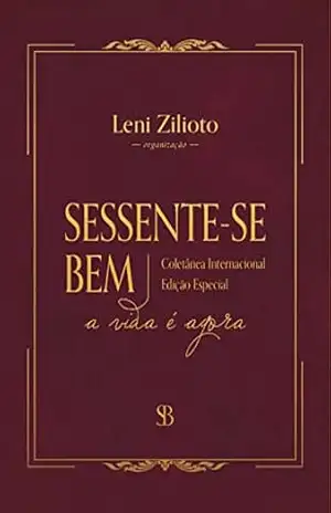 Sessente–se Bem: Coletânea Internacional – Edição Especial – A vida é agora – Leni  Zilioto