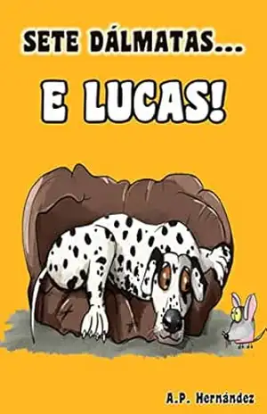 Sete Dálmatas... e Lucas!: Livro infantil sobre autoconfiança e segurança – A partir de 6/7 anos - A.P. Hernández