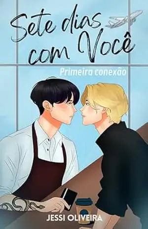 Sete Dias Com Você: Primeira Conexão (Volume 1) – Jessi Oliveira