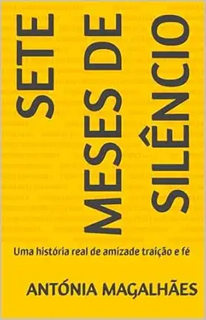 Sete meses de silêncio: Uma história real de amizade traição e fé – Antónia  Magalhães