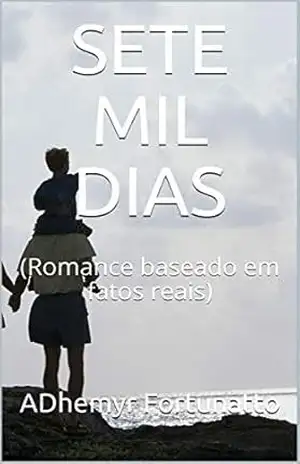 SETE MIL DIAS: (Romance baseado em fatos reais) - ADhemyr  Fortunatto