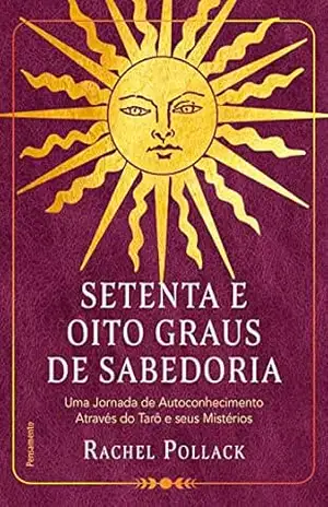 Setenta e oito graus de sabedoria: Uma jornada de autoconhecimento através do tarô e seus mistérios – Rachel Pollack