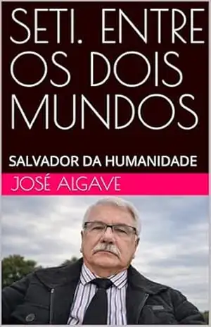 SETI. ENTRE OS DOIS MUNDOS: SALVADOR DA HUMANIDADE – José Algave