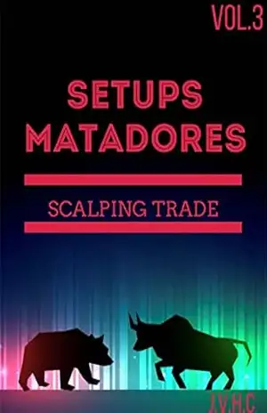 Setups Matadores – SCALPING TRADE: Facilitando a forma de ganhar dinheiro no Mercado Financeiro (SETUPS MATADORES – Facilitando a forma de ganhar dinheiro no Mercado Financeiro Livro 3) – João Victor  Haro
