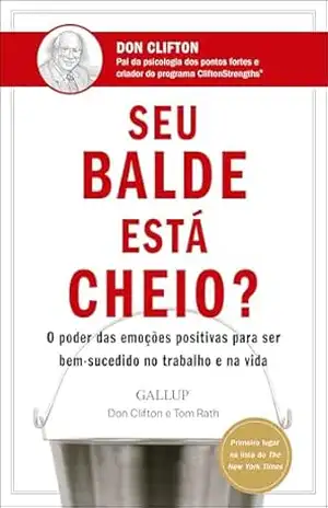 Seu balde está cheio?: O poder das emoções positivas para ser bem–sucedido no trabalho e na vida – Tom Rath