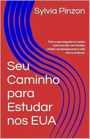 Seu Caminho para Estudar nos EUA: Tudo o que ninguém te contou sobre estudar nos Estados Unidos: do planejamento à vida real na América. – Sylvia  Pinzon
