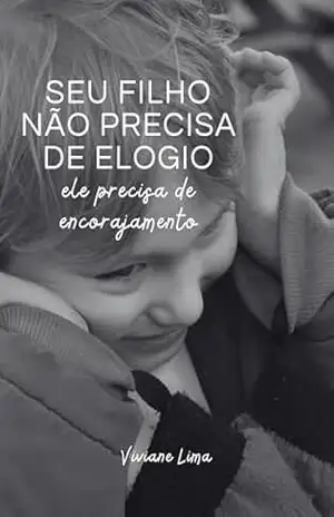 Seu filho não precisa de elogio: Ele precisa de encorajamento – Viviane Lima