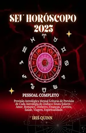 Seu Horóscopo Pessoal Completo 2023: Previsão Astrológica Mensal Leituras de Previsão de Cada Astrologia do Zodíaco Sinais Solares – Amor, Dinheiro, Finanças, Carreira, Saúde, Viagem, Espiritualida – Iris  Quinn