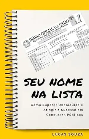 Seu Nome na Lista: Como Superar Obstáculos e Atingir o Sucesso em Concursos Públicos – Lucas Souza