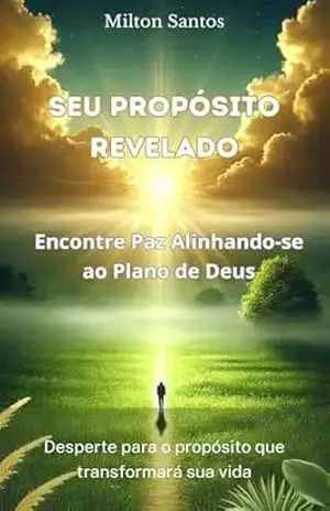 Seu Propósito Revelado: Encontre Paz Alinhando–se ao Plano de Deus – Milton  Santos