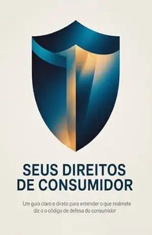 Seus Direitos de Consumidor – Um guia claro e direto para entender o que realmente diz o Código de Defesa do Consumidor – Leonardo Matos