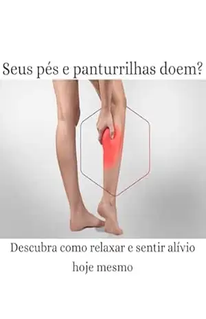 Seus pés e Panturrilhas doem?: Descubra como relaxar e sentir alívio hoje mesmo – Ingrid Souza