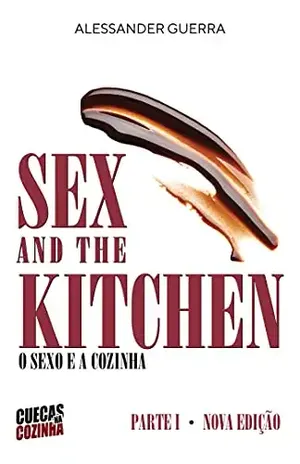 Sex and the Kitchen – o Sexo e a Cozinha: Parte 1 - Alessander  Guerra