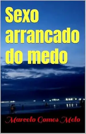 Sexo arrancado do medo – Marcelo Gomes Melo