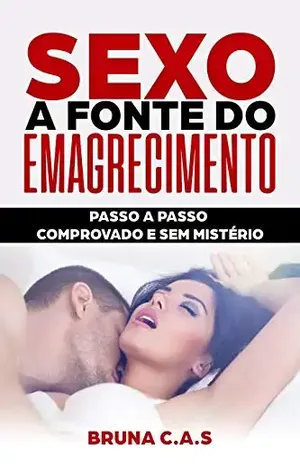 Sexo: A Fonte do Emagrecimento: Passo a Passo Comprovado e Sem Mistérios - Bruna C.A.S