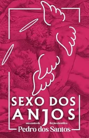 Sexo dos Anjos: Um conto de ficção científica – Pedro dos Santos
