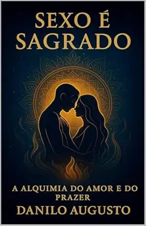 Sexo é Sagrado 2: A Alquimia do Amor e do Prazer - Danilo Augusto