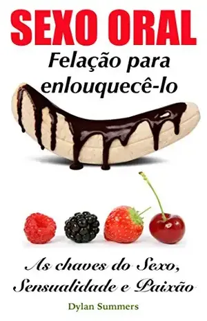 SEXO ORAL Felação para enloquecê–lo: As chaves do Sexo, Sensualidade e Paixão - Dylan Summers