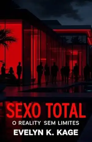 Sexo Total – Reality Sem Limites: Até onde você iria se cada escolha do seu corpo fosse decidida por milhões de pessoas? – Evelyn K. Kage