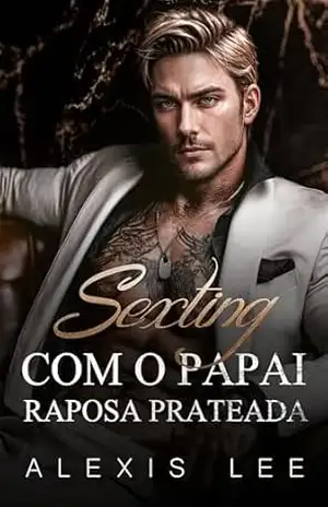 Sexting com o Papai Raposa Prateada: Um Romance Mafioso com um Pai Solteiro e Diferença de Idade (Série Mensagens da Meia–Noite Livro 1) – Alexis  Lee