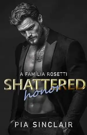 Shattered Honor: Um romance da máfia com diferença de idade e dinâmica grumpy–sunshine (A Família Rosetti Livro 6) – Pia Sinclair