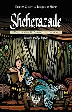 Sheherazade; Novas lendas das 1001 noites e três já conhecidas – Thereza Christina Rocque da Motta