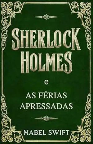 Sherlock Holmes e as férias apressadas (Um mistério de Sherlock Holmes Livro 3) - Mabel Swift