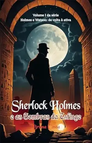 Sherlock Holmes e as Sombras da Esfinge (Holmes e Watson: de volta à ativa Livro 1) – Bruna Costa