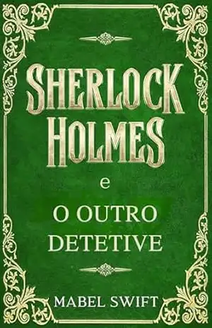Sherlock Holmes e o outro detetive (Um mistério de Sherlock Holmes Livro 9) - Mabel Swift