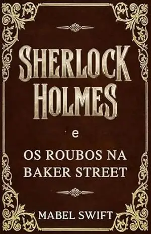 Sherlock Holmes e os roubos na Baker Street (Um mistério de Sherlock Holmes Livro 4) – Mabel Swift
